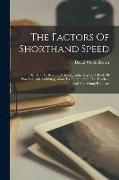 The Factors Of Shorthand Speed: Or, How To Become A Stenographic Expert. A Book Of Practical Aids And Suggestions To The Student, The Teacher, And The