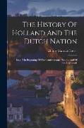 The History Of Holland And The Dutch Nation: From The Beginning Of The Tenth Century To The End Of The Eighteenth