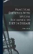 Practical Dietetics With Special Reference to Diet in Disease