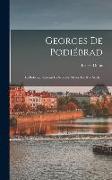 Georges De Podiébrad: La Bohême Pendant La Seconde Moitié Du Xve Siècle