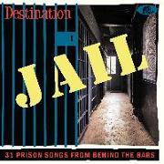 Destination Jail - 31 Prison Songs From Behind The Bars