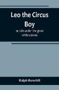 Leo the Circus Boy, or, Life under the great white canvas