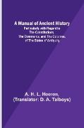 A Manual of Ancient History, Particularly with Regard to the Constitutions, the Commerce, and the Colonies, of the States of Antiquity