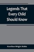 Legends That Every Child Should Know, a Selection of the Great Legends of All Times for Young People