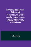 Hawkins Electrical Guide (Volume. 06) Questions, Answers, & Illustrations, A progressive course of study for engineers, electricians, students and those desiring to acquire a working knowledge of electricity and its applications