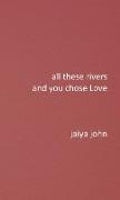 All These Rivers and You Chose Love