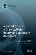 Selected Topics in Gravity, Field Theory and Quantum Mechanics