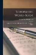 Shropshire Word-Book: A Glossary of Archaic and Provincial Words, Etc., Used in the County