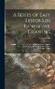 A Series of Easy Lessons in Landscape Drawing: Contained in Forty Plates, Arranged Progressively From the First Principles in the Chalk Manner to the