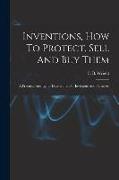 Inventions, How To Protect, Sell And Buy Them, A Practical And Up-to-date Guide For Inventors And Patentees
