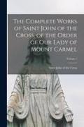 The Complete Works of Saint John of the Cross, of the Order of Our Lady of Mount Carmel, Volume 1