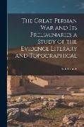 The Great Persian War and its Preliminaries a Study of the Evidence Literary and Topographical