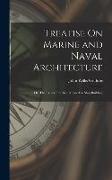 Treatise On Marine and Naval Architecture, Or, Theory and Practice Blended in Ship Building