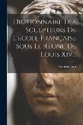 Dictionnaire Des Sculpteurs De L'école Française Sous Le Règne De Louis Xiv