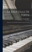 La Jolie Fille De Perth, Opéra En 4 Actes De Mm. De Saint Georges & J. Adenis