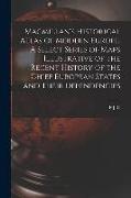 Macmillan's Historical Atlas of Modern Europe. A Select Series of Maps Illustrative of the Recent History of the Chief European States and Their Depen