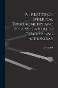 A Treatise on Spherical Trigonometry and Its Application to Geodesy and Astronomy