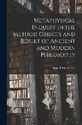 Metaphysical Inquiry in the Method Objects and Result of Ancient and Modern Philosophy