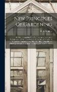 New Principles Of Gardening: Or, The Laying Out And Planting Parterres, Groves, Wildernesses, Labyrinths, Avenues, Parks, &c. After A More Grand An