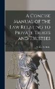 A Concise Manual of the Law Relating to Private Trusts and Trustees