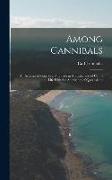 Among Cannibals: An Account of Four Years' Travels in Australia and of Camp Life With the Aborigines of Queensland