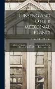 Ginseng and Other Medicinal Plants: A Book of Valuable Information for Growers As Well As Collectors of Medicinal Roots, Barks, Leaves, Etc