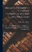 Henley's Twentieth Century Forrmulas, Recipes and Processes: Containing Ten Thousand Selected Household and Workshop Formulas, Recipes, Processes and