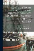 Fifteen Years' Sport and Life in the Hunting Grounds of Western America and British Columbia