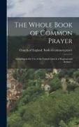 The Whole Book of Common Prayer: According to the use of the United Church of England and Ireland