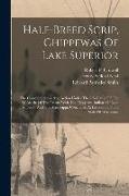 Half-breed Scrip, Chippewas Of Lake Superior: The Correspondence And Action Under The 7th Clause Of The 2d Article Of The Treaty With The Chippewa Ind