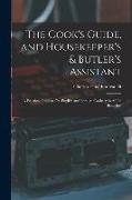 The Cook's Guide, and Housekeeper's & Butler's Assistant: A Practical Treatise On English and Foreign Cookery in All Its Branches