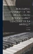 Biographie Universelle Des Musiciens, Et Bibliographie Générale De La Musique