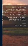 A History of Egyptian Mummies, and an Account of the Worship and Embalming of the Sacred Animals