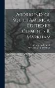 Aborigines of South America. Edited by Clements R. Markham