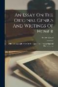 An Essay On The Original Genius And Writings Of Homer: With A Comparative View Of The Ancient And Present State Of The Troade