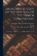 An Authentic Copy Of The New Plan Of The French Constitution: As Presented To The National Convention, Volume 17, Issue 2