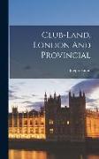 Club-land, London And Provincial