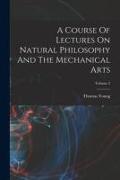 A Course Of Lectures On Natural Philosophy And The Mechanical Arts, Volume 2