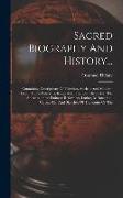 Sacred Biography And History...: Containing Descriptions Of Palestine, Ancient And Modern: Lives Of The Patriachs, Kings And Prophets...christ And The