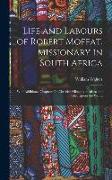 Life and Labours of Robert Moffat, Missionary in South Africa: With Additional Chapters On Christian Missions in Africa and Throughout the World