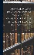 Australasiatic Reminiscences of Twenty Three Years Wanderings in Tasmania and the Australias