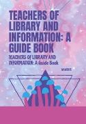 TEACHERS OF LIBRARY AND INFORMATION: A Guide Book