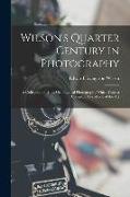 Wilson's Quarter Century in Photography: A Collection of Hints On Practical Photography Which Form a Complete Text-Book of the Art