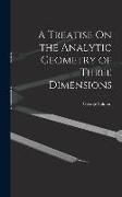 A Treatise On the Analytic Geometry of Three Dimensions