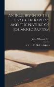 An Inquiry Into The Usage Of Baptizo And The Nature Of Johannic Baptism: As Exhibited In The Holy Scriptures