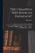 The Champion Text-book on Embalming, a Comprehensive Treatise on the Science and Art of Embalming, Giving the Latest and Most Sucessful Methods of Tre