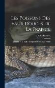 Les poissons des eaux douces de la France: Anatomie, physiologie, description des espèces, moeurs