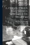 A. Cornel. Celsus Et Q. Serenus Samonicus De Medicina