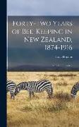 Forty-two Years of Bee-keeping in New Zealand, 1874-1916, Some Reminiscences