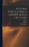 Modern Spiritualism, A History and A Criticism, Volume I